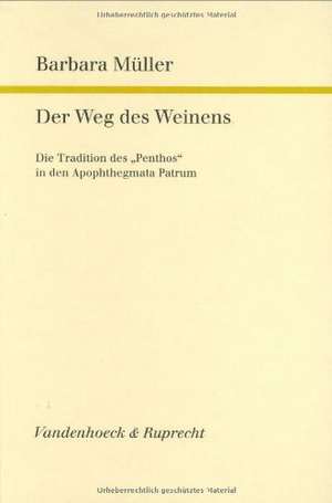 Der Weg Des Weinens: Die Tradition Des Penthos in Den Apophthegmata Patrum de Barbara Müller