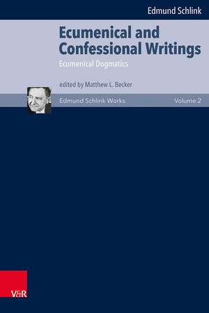 Ecumenical and Confessional Writings: Volume 2: Ecumenical Dogmatics de Edmund Schlink