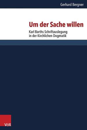 Um Der Sache Willen: Karl Barths Schriftauslegung in Der Kirchlichen Dogmatik de Gerhard Bergner