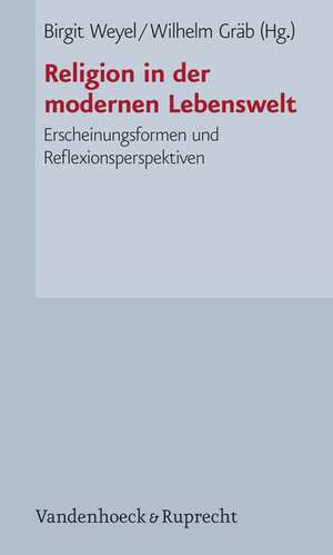 Religion in Der Modernen Lebenswelt: Erscheinungsformen Und Reflexionsperspektiven de Birgit Weyel