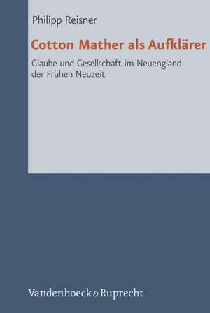 Cotton Mather ALS Aufklarer: Glaube Und Gesellschaft Im Neuengland Der Fruhen Neuzeit de Philipp Reisner