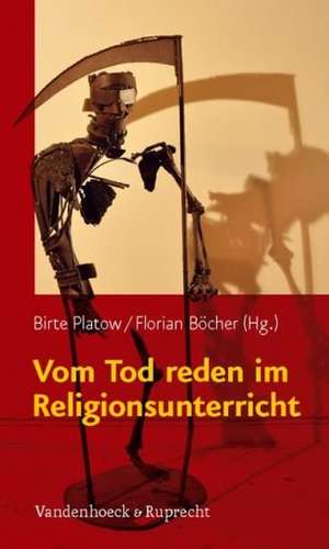 Vom Tod Reden Im Religionsunterricht: Einfuhrungen, Rahmenerzahlungen, Materialien de Birte Platow