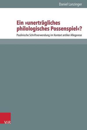 Ein 'Unertragliches Philologisches Possenspiel'?: Paulinische Schriftverwendung Im Kontext Antiker Allegorese de Daniel Lanzinger