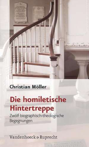 Die Homiletische Hintertreppe: Zwolf Biographisch-Theologische Begegnungen de Christian Möller