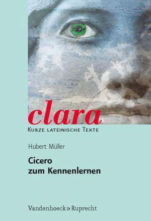 Cicero Zum Kennenlernen: Clara. Kurze Lateinische Texte de Hubert Müller