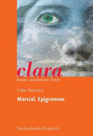 Martial, Epigramme: Clara. Kurze Lateinische Texte de Volker Rabeneck