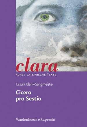 Cicero, Pro Sestio: Clara. Kurze Lateinische Texte de Ursula Blank-Sangmeister