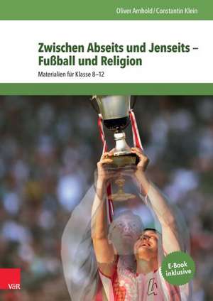 Zwischen Abseits Und Jenseits - Fussball Und Religion: Materialien Fur Klasse 8-12 de Oliver Arnhold