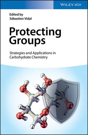 Protecting Groups – Strategies and Applications in Carbohydrate Chemistry de S Vidal