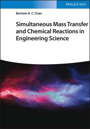 Simultaneous Mass Transfer and Chemical Reactions in Engineering Science de BKC Chan