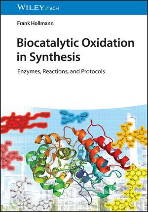 Biocatalytic Oxidation in Synthesis – Enzymes, Reactions and Protocols de F Hollmann