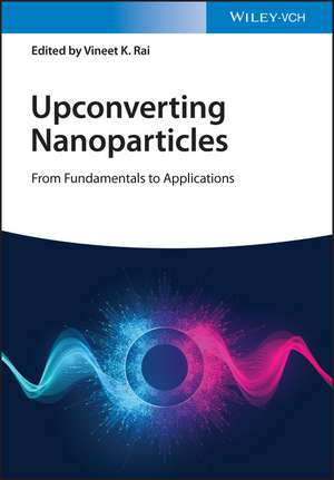 Upconverting Nanoparticles – From Fundamentals to Applications de VK Rai