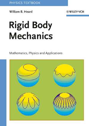 Rigid Body Mechanics – Mathematics, Physics and Applications de WB Heard