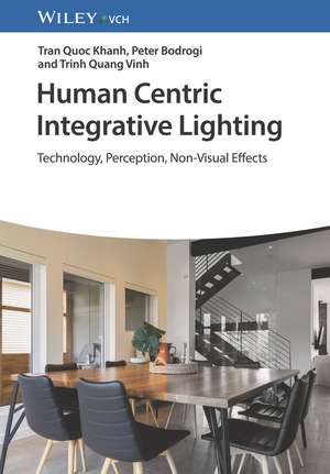 Human Centric Integrative Lighting – Technology, Perception, Non–Visual Effects de TQ Khanh