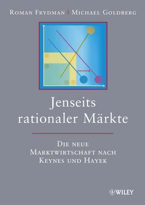 Jenseits rationaler Märkte – Die neue Marktwirtschaft nach Keynes und Hayek de R Frydman