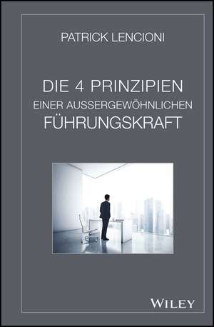 Die vier Prinzipien einer auβergewöhnlichen Führungskraft de PM Lencioni