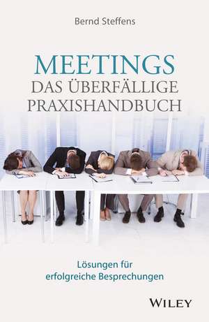 Meetings – das überfällige Praxishandbuch Lösungen für erfolgreiche Besprechungen de B Steffens