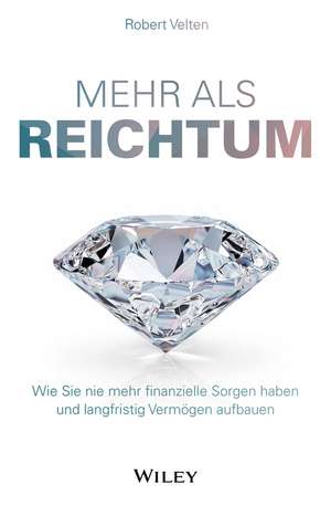 Mehr als Reichtum – Wie Sie nie mehr finanzielle Sorgen haben und langfristig Vermögen aufbauen de R Velten