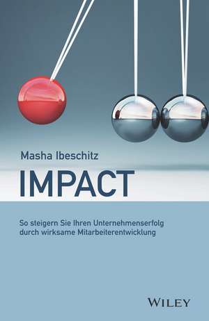 Impact – So steigern Sie Ihren Unternehmenserfolg durch wirksame Mitarbeiterentwicklung de M Ibeschitz