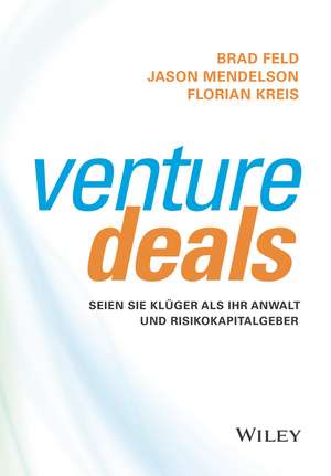 Venture Deals – Seien Sie klüger als Ihr Anwalt und Risikokapitalgeber de B Feld