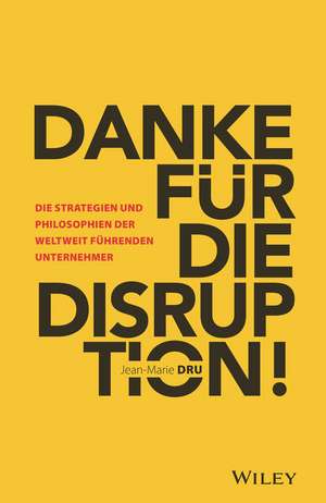 Danke für die Disruption! – Die Strategien und Philosophien der weltweit führenden Unternehmer de J–M Dru