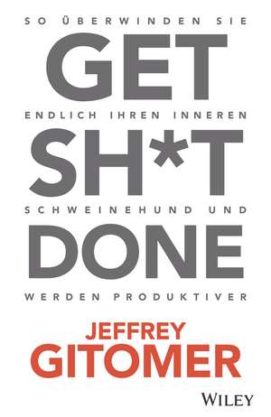 Get Sh∗t done – So überwinden Sie Ihren inneren Schweinehund und werden endlich produktiver de J Gitomer