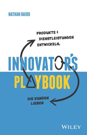 Innovator′s Playbook – Produkte und Dienstleistungen entwickeln, die Kunden lieben de N Baird