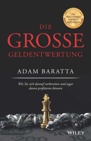 Die gro&szlig;e Geldentwertung: Wie Sie sich darauf vorbereiten und sogar davon profitieren k&ouml;nnen de Adam Baratta