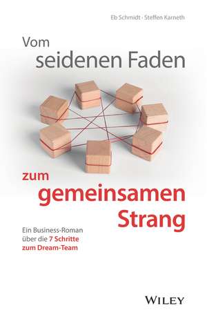 Vom seidenen Faden zum gemeinsamen Strang – Ein Business–Roman über die 7 Schritte zum Dream–Team de E Schmidt