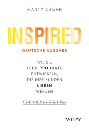 Inspired – deutsche Ausgabe 2e – Wie Sie Tech–Produkte entwickeln, die Ihre Kunden lieben werden de M Cagan