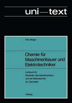 Chemie für Maschinenbauer und Elektrotechniker: Lehrbuch für Studenten des Maschinenbaus und der Elektrotechnik ab 1.Semester de Fritz Weigel