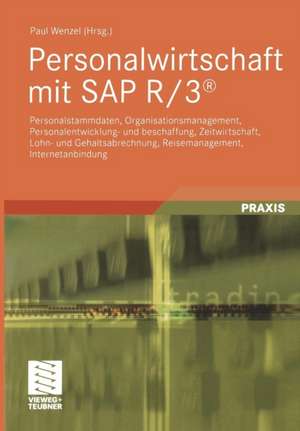 Personalwirtschaft mit SAP R/3®: Personalstammdaten, Organisationsmanagement, Personalentwicklung- und beschaffung, Zeitwirtschaft, Lohn- und Gehaltsabrechnung, Reisemanagement, Internetanbindung de Paul Wenzel