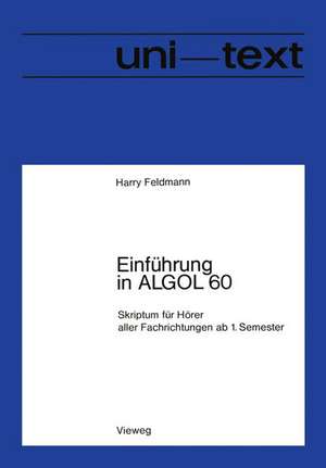 Einführung in ALGOL 60: Skriptum für Hörer aller Fachrichtungen ab 1. Semester de Harry Feldmann