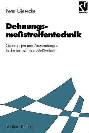 Dehnungsmeßstreifentechnik: Grundlagen und Anwendungen in der industriellen Meßtechnik de Peter Giesecke