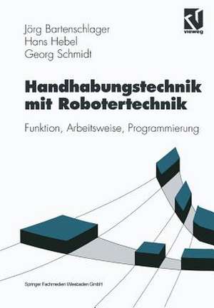 Handhabungstechnik mit Robotertechnik: Funktion, Arbeitsweise, Programmierung de Jörg Bartenschlager