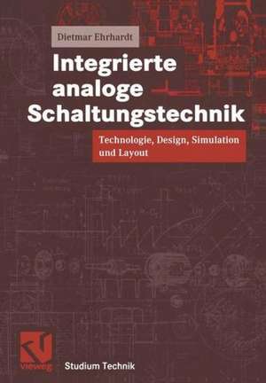 Integrierte analoge Schaltungstechnik: Technologie, Design, Simulation und Layout de Dietmar Ehrhardt