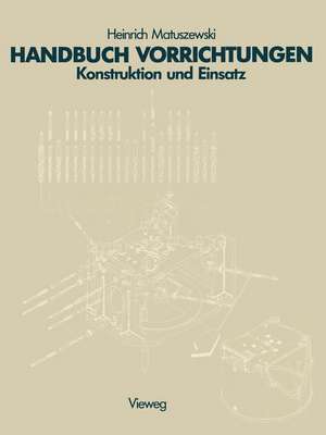 Handbuch Vorrichtungen: Konstruktion und Einsatz de Matuszewski Heinrich