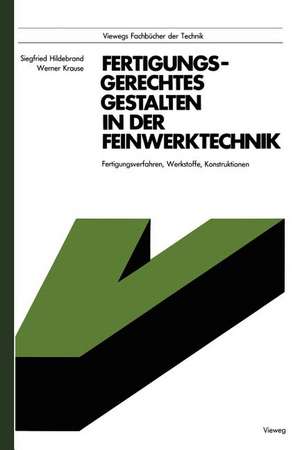 Fertigungsgerechtes Gestalten in der Feinwerktechnik: Fertigungsverfahren, Werkstoffe, Konstruktionen de Hildebrand Siegfried