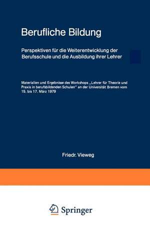 Berufliche Bildung: Perspektiven für die Weiterentwicklung der Berufsschule und die Ausbildung ihrer Lehrer Materialien und Ergebnisse des Workshops „Lehrer für Theorie und Praxis in berufsbildenden Schulen“ an der Universität Bremen vom 15. bis 17. März 1979 de Felix Rauner