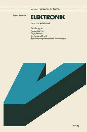 Elektronik: Lehr- u. Arbeitsbuch Einführung in Analogtechnik, Digitaltechnik, Leistungselektronik, Speicherprogrammierbare Steuerungen de Dieter Zastrow