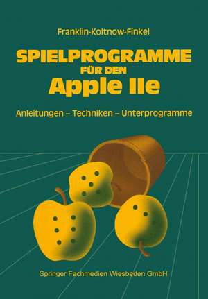 Spielprogramme für den APPLE IIe: Spiele sowie Anleitungen, Techniken und Unterprogramme für die Eigenentwicklung von Spielen de Howard Franklin