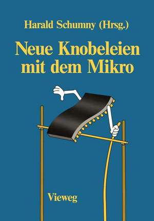 Neue Knobeleien mit dem Mikro: 4 Aufgaben, gelöst mit 11 verschiedenen Computern in 25 Versionen, sowie 5 ungelöste Aufgaben de Harald Schumny