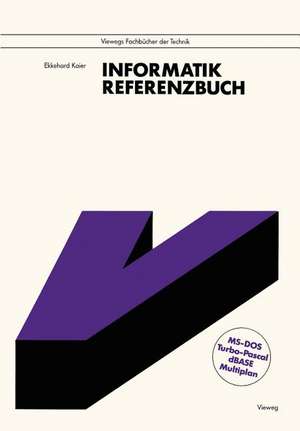 Informatik: Referenzbuch. Mit den vollständigen Befehlslisten zu MS-DOS, Turbo Pascal, dBase und Multiplan de Ekkehard Kaier