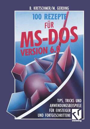 100 Rezepte für MS-DOS 6.0: Tips, Tricks und Anwendungsbeispiele für Einsteiger und Fortgeschrittene de Bernd Kretschmer