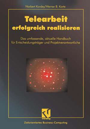 Telearbeit erfolgreich realisieren: Das umfassende, aktuelle Handbuch für Entscheidungsträger und Projektverantwortliche de Norbert Kordey