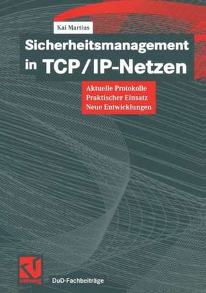 Sicherheitsmanagement in TCP/IP-Netzen: Aktuelle Protokolle, praktischer Einsatz, neue Entwicklungen de Kai Martius