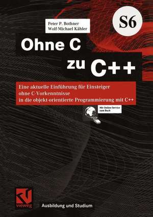 Ohne C zu C++: Eine aktuelle Einführung für Einsteiger ohne C-Vorkenntnisse in die objekt-orientierte Programmierung mit C++ de Peter P. Bothner