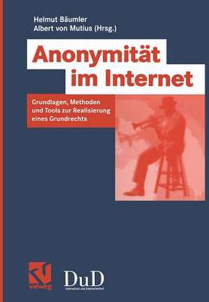 Anonymität im Internet: Grundlagen, Methoden und Tools zur Realisierung eines Grundrechts de Helmut Bäumler