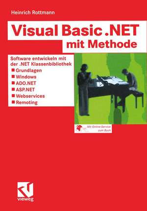 Visual Basic .NET mit Methode: Software entwickeln mit der .NET Klassenbibliothek — Grundlagen, Windows, ADO.NET, ASP.NET, Webservices und Remoting de Heinrich Rottmann