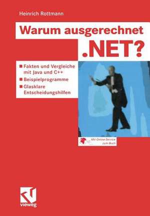 Warum ausgerechnet .NET?: Fakten und Vergleiche mit Java und C++ — Beispielprogramme — Glasklare Entscheidungshilfen de Heinrich Rottmann